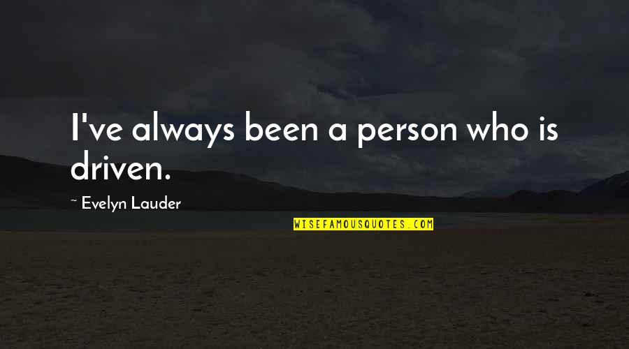 Ochii Albastri Quotes By Evelyn Lauder: I've always been a person who is driven. Ochii Albastri Quotes By Evelyn Lauder: I've always been a person who is driven.