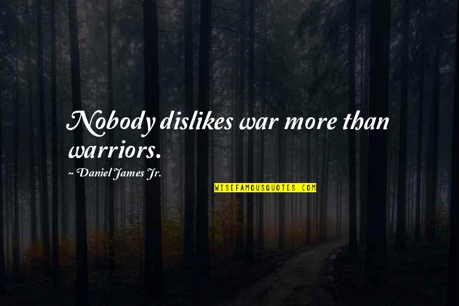 Ochii Quotes By Daniel James Jr.: Nobody dislikes war more than warriors. Ochii Quotes By Daniel James Jr.: Nobody dislikes war more than warriors.