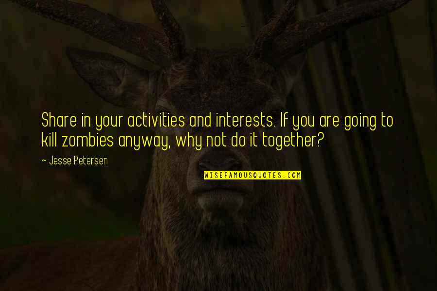 Ochir Undraa Quotes By Jesse Petersen: Share in your activities and interests. If you Ochir Undraa Quotes By Jesse Petersen: Share in your activities and interests. If you