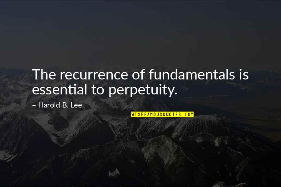 Ocho Cinco Quotes By Harold B. Lee: The recurrence of fundamentals is essential to perpetuity.