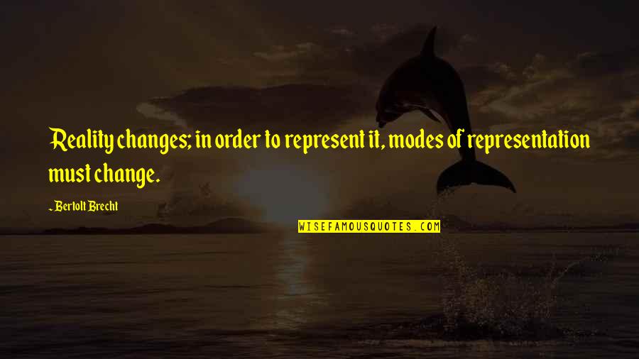 Ocho Toleran Quotes By Bertolt Brecht: Reality changes; in order to represent it, modes