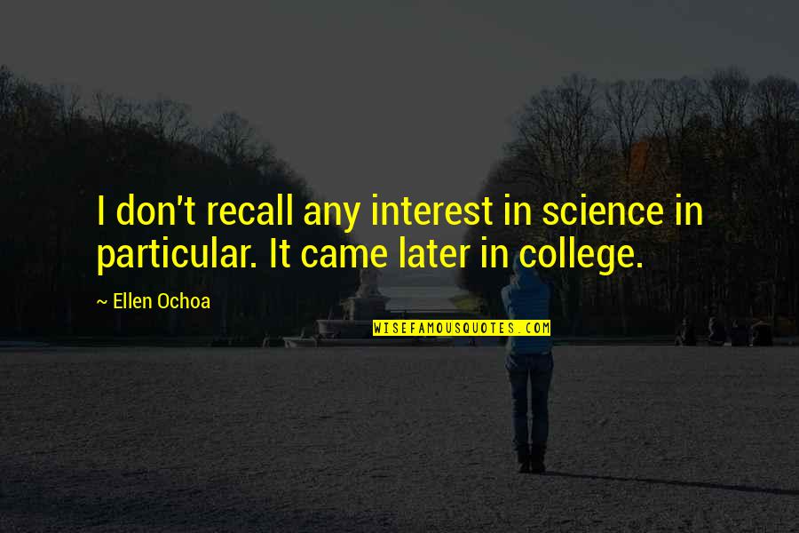 Ochoa Quotes By Ellen Ochoa: I don't recall any interest in science in
