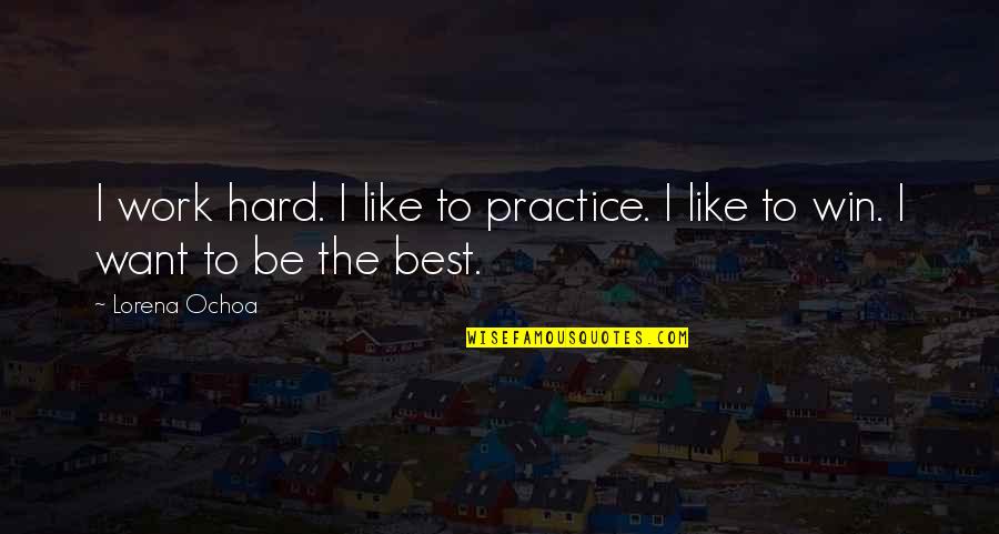 Ochoa Quotes By Lorena Ochoa: I work hard. I like to practice. I