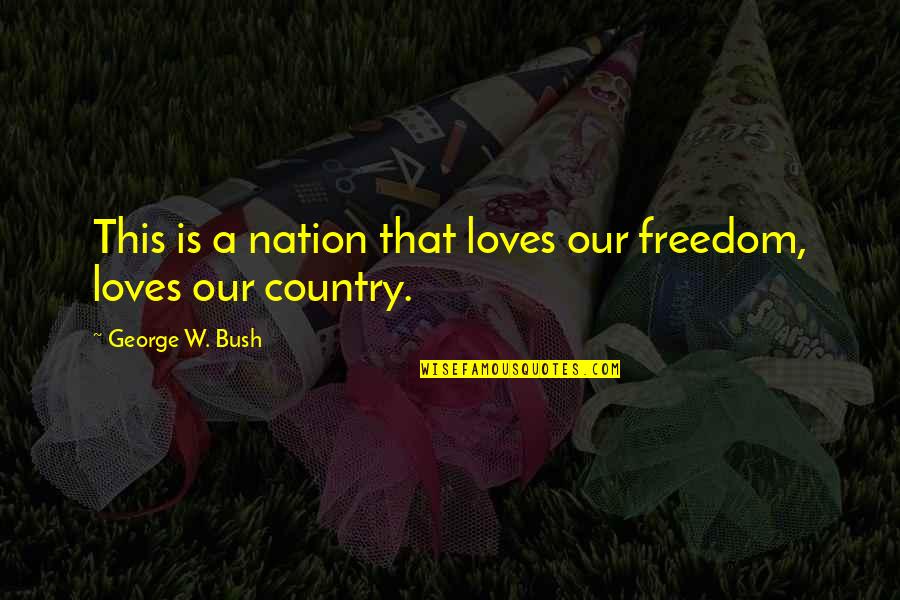 Ochrana Vac Quotes By George W. Bush: This is a nation that loves our freedom,