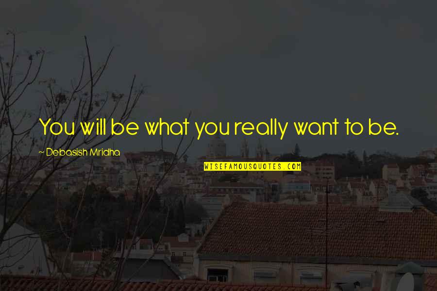 Ochre Quotes By Debasish Mridha: You will be what you really want to