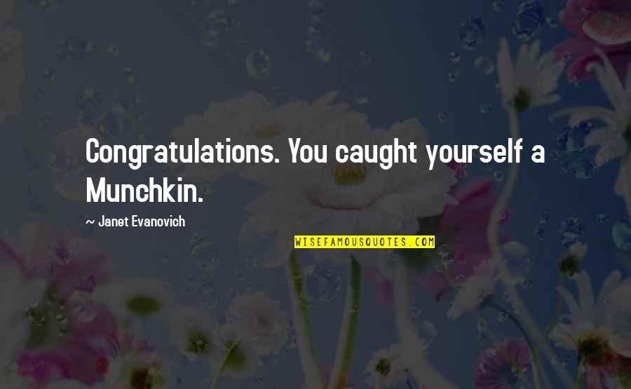 Ochres Def Quotes By Janet Evanovich: Congratulations. You caught yourself a Munchkin. Ochres Def Quotes By Janet Evanovich: Congratulations. You caught yourself a Munchkin.