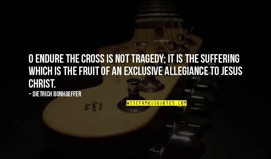 O'christ Quotes By Dietrich Bonhoeffer: O endure the cross is not tragedy; it