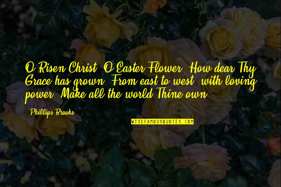 O'christ Quotes By Phillips Brooks: O Risen Christ! O Easter Flower! How dear