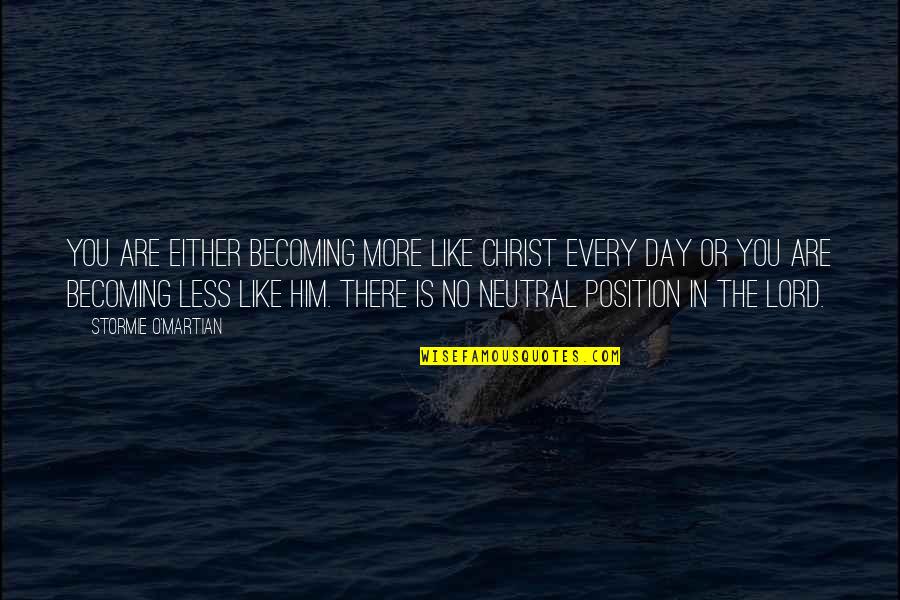 O'christ Quotes By Stormie O'martian: You are either becoming more like Christ every