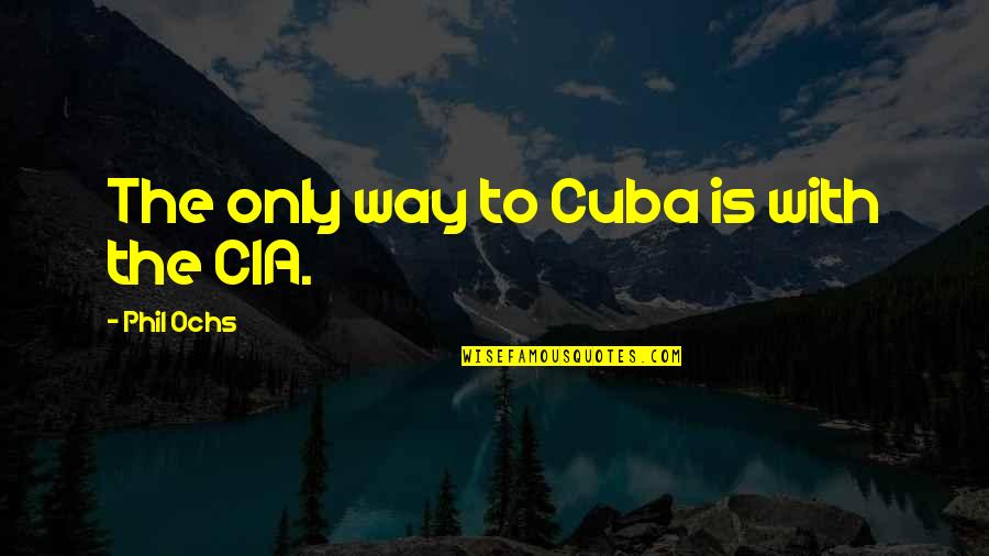 Ochs Quotes By Phil Ochs: The only way to Cuba is with the