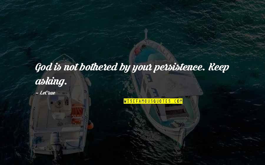 Ochsenbein Obituary Quotes By LeCrae: God is not bothered by your persistence. Keep