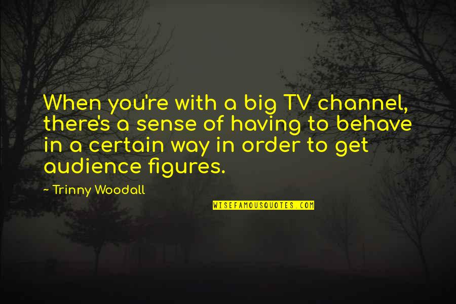 Ochsenbein Obituary Quotes By Trinny Woodall: When you're with a big TV channel, there's