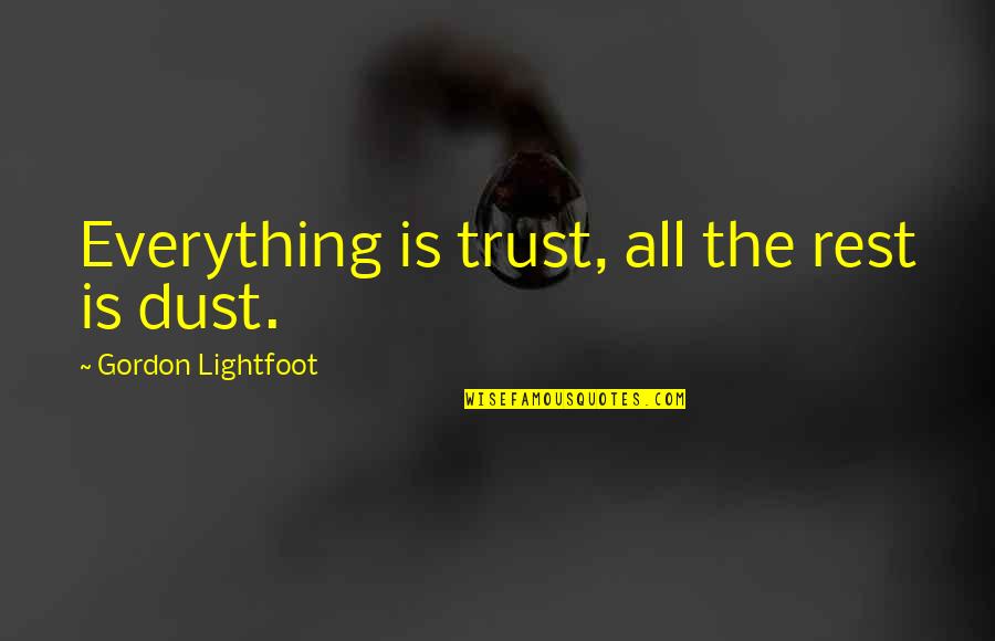 Ochsenkopf Quotes By Gordon Lightfoot: Everything is trust, all the rest is dust. Ochsenkopf Quotes By Gordon Lightfoot: Everything is trust, all the rest is dust.