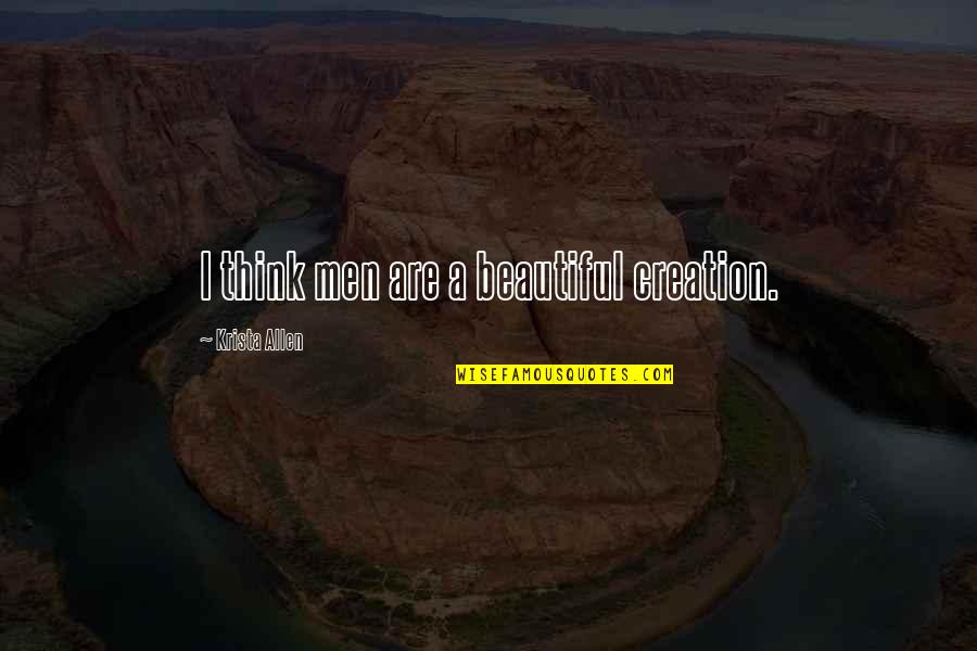 Ochsenkopf Quotes By Krista Allen: I think men are a beautiful creation.