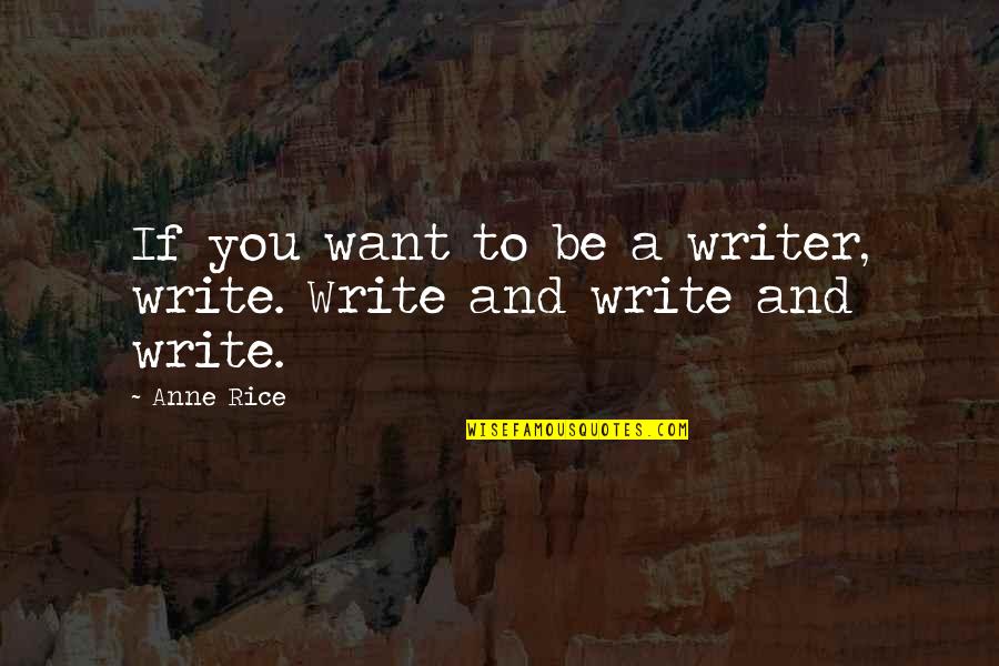 Ochtendstond Quotes By Anne Rice: If you want to be a writer, write.