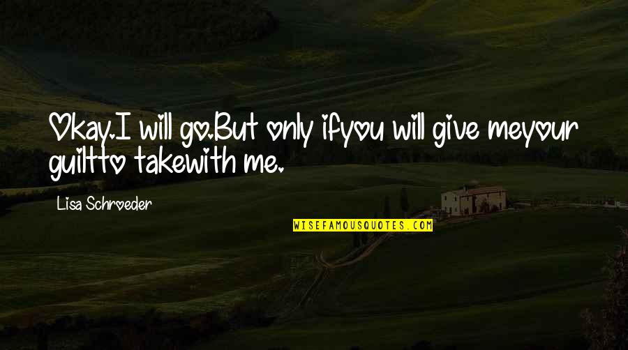 Ochtendstond Quotes By Lisa Schroeder: Okay.I will go.But only ifyou will give meyour
