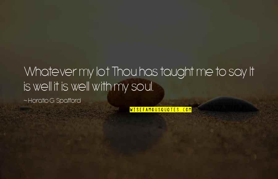 Ochterbeck Auto Quotes By Horatio G. Spafford: Whatever my lot Thou has taught me to