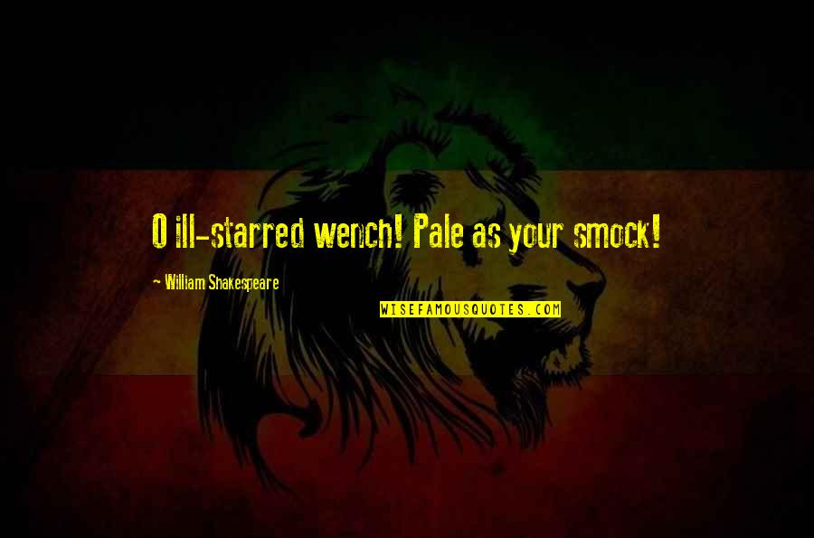 O'chunks Quotes By William Shakespeare: O ill-starred wench! Pale as your smock!