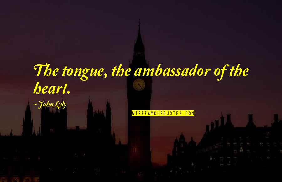 Ocidental Companhia Quotes By John Lyly: The tongue, the ambassador of the heart.