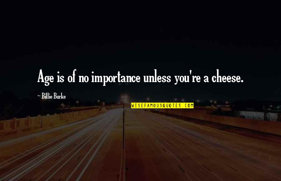 Ocidental Pensoes Quotes By Billie Burke: Age is of no importance unless you're a Ocidental Pensoes Quotes By Billie Burke: Age is of no importance unless you're a