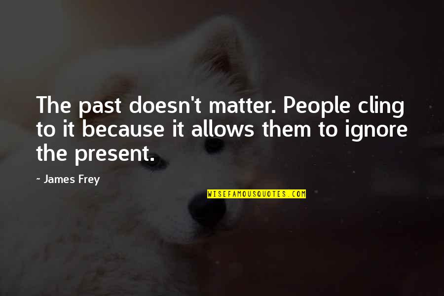 Ocimax Quotes By James Frey: The past doesn't matter. People cling to it