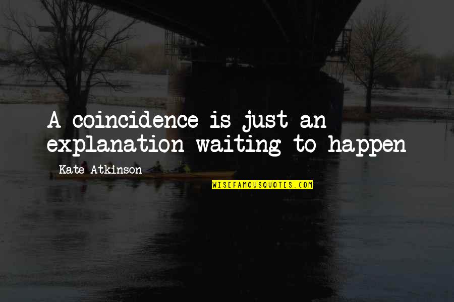 Ocimax Quotes By Kate Atkinson: A coincidence is just an explanation waiting to