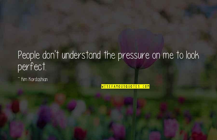 Ocioso Significado Quotes By Kim Kardashian: People don't understand the pressure on me to