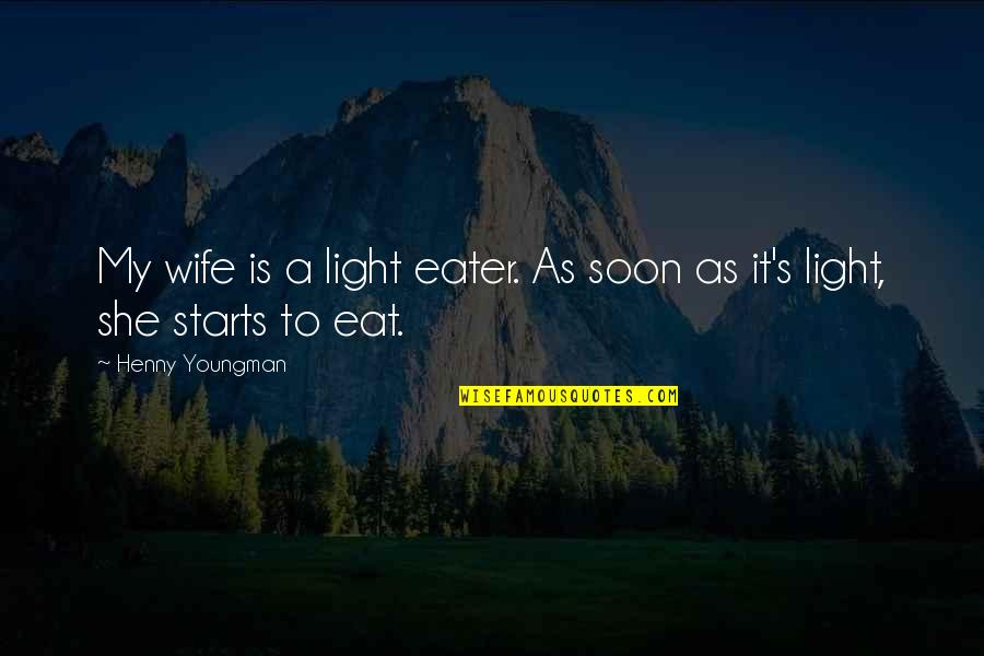 Ocitnet Quotes By Henny Youngman: My wife is a light eater. As soon Ocitnet Quotes By Henny Youngman: My wife is a light eater. As soon