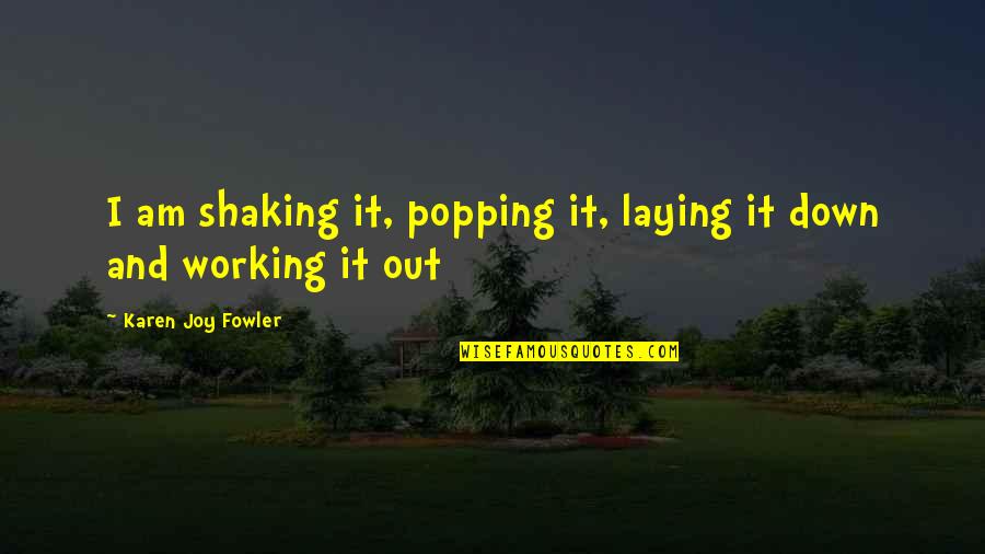 Ocitnet Quotes By Karen Joy Fowler: I am shaking it, popping it, laying it Ocitnet Quotes By Karen Joy Fowler: I am shaking it, popping it, laying it