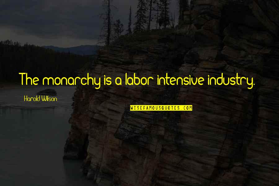 Ocius 9 Quotes By Harold Wilson: The monarchy is a labor intensive industry. Ocius 9 Quotes By Harold Wilson: The monarchy is a labor intensive industry.