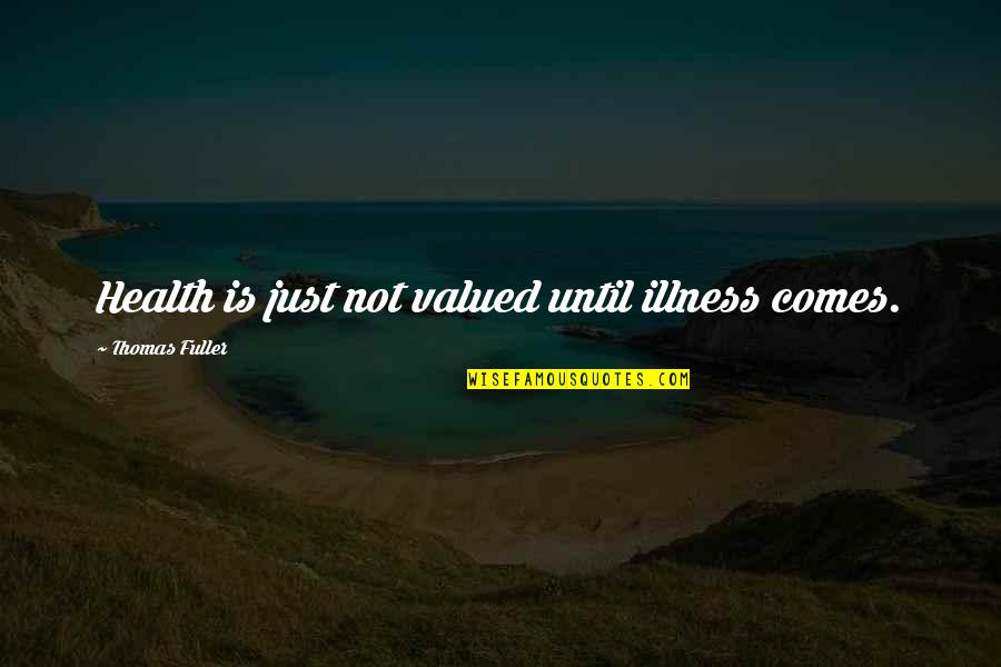 Ocius 9 Quotes By Thomas Fuller: Health is just not valued until illness comes. Ocius 9 Quotes By Thomas Fuller: Health is just not valued until illness comes.