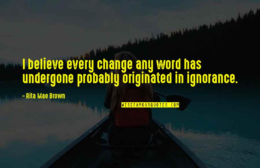 Ockenga Carnell Quotes By Rita Mae Brown: I believe every change any word has undergone