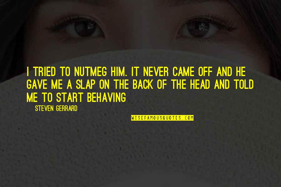 Ockenga Carnell Quotes By Steven Gerrard: I tried to nutmeg him. It never came Ockenga Carnell Quotes By Steven Gerrard: I tried to nutmeg him. It never came