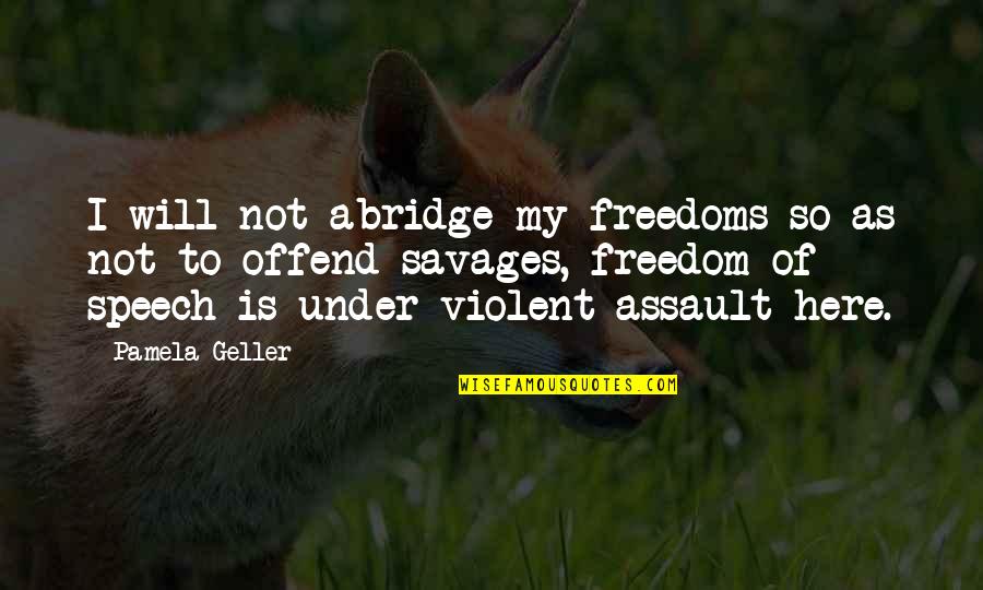 Ockerlund William Quotes By Pamela Geller: I will not abridge my freedoms so as