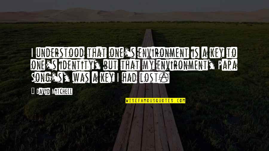 Ockert Lategan Quotes By David Mitchell: I understood that one's environment is a key Ockert Lategan Quotes By David Mitchell: I understood that one's environment is a key