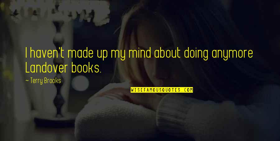 Ockert Lategan Quotes By Terry Brooks: I haven't made up my mind about doing