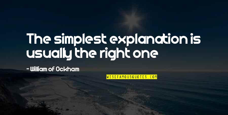 Ockham Quotes By William Of Ockham: The simplest explanation is usually the right one Ockham Quotes By William Of Ockham: The simplest explanation is usually the right one
