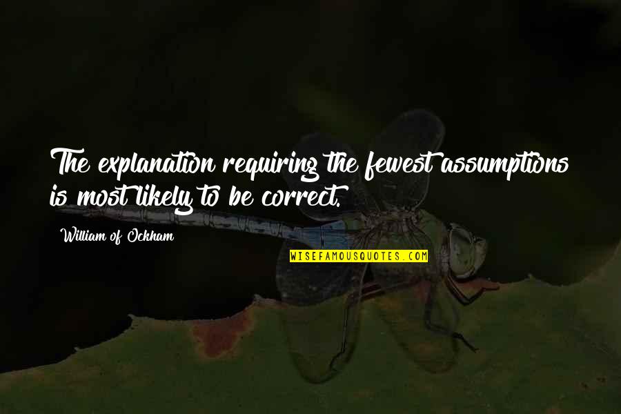 Ockham Quotes By William Of Ockham: The explanation requiring the fewest assumptions is most Ockham Quotes By William Of Ockham: The explanation requiring the fewest assumptions is most