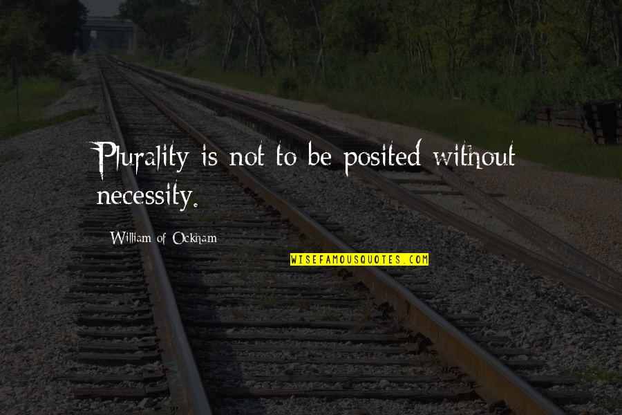 Ockham's Quotes By William Of Ockham: Plurality is not to be posited without necessity.