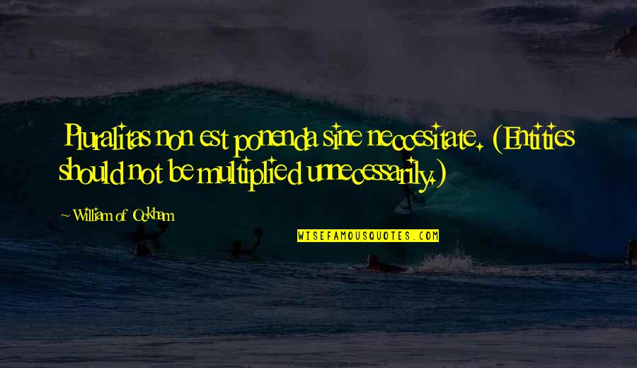 Ockham's Quotes By William Of Ockham: Pluralitas non est ponenda sine neccesitate. (Entities should