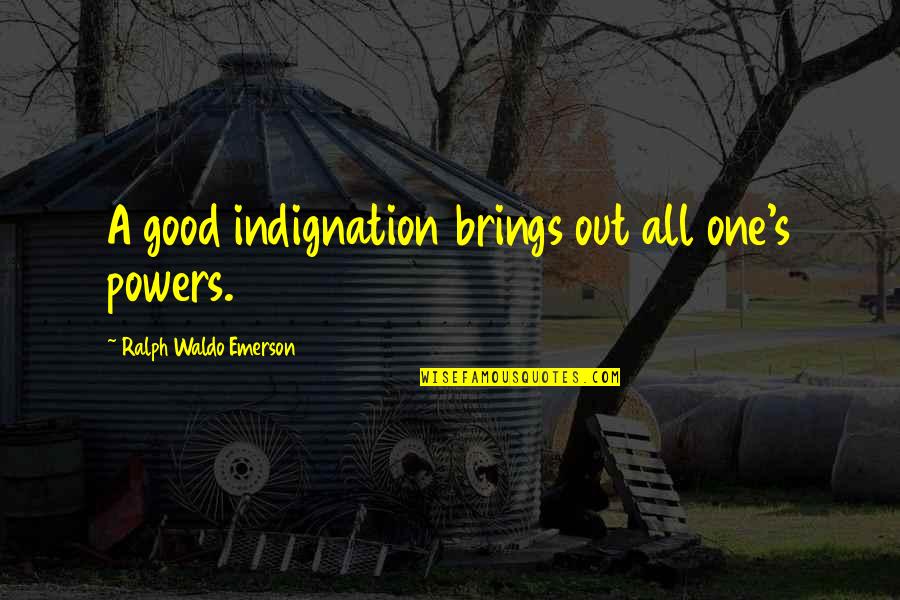 Ockie Quotes By Ralph Waldo Emerson: A good indignation brings out all one's powers. Ockie Quotes By Ralph Waldo Emerson: A good indignation brings out all one's powers.