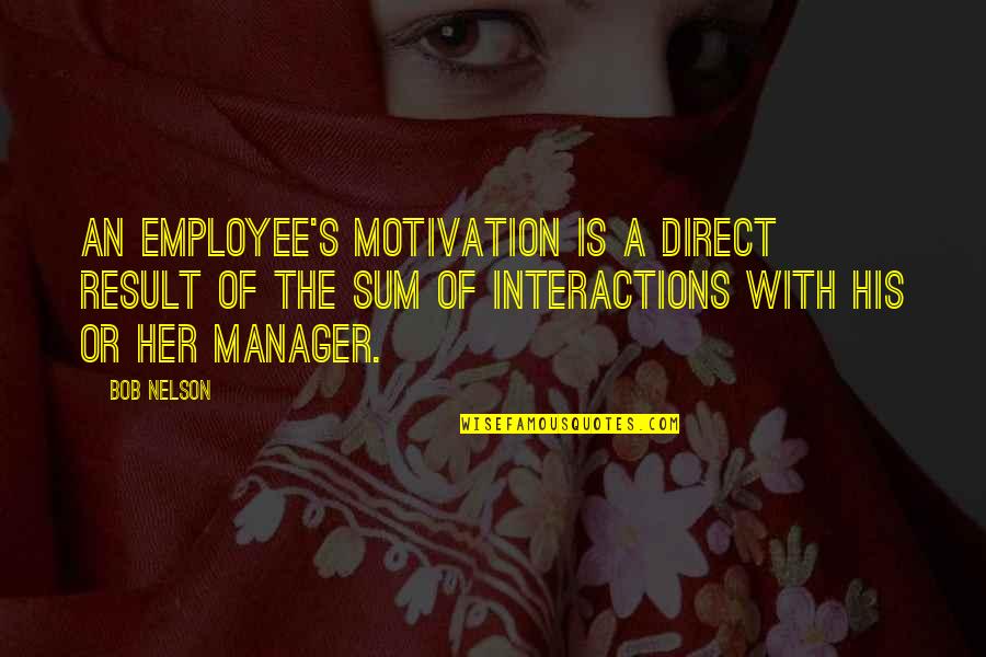 Ockier Quotes By Bob Nelson: An employee's motivation is a direct result of Ockier Quotes By Bob Nelson: An employee's motivation is a direct result of