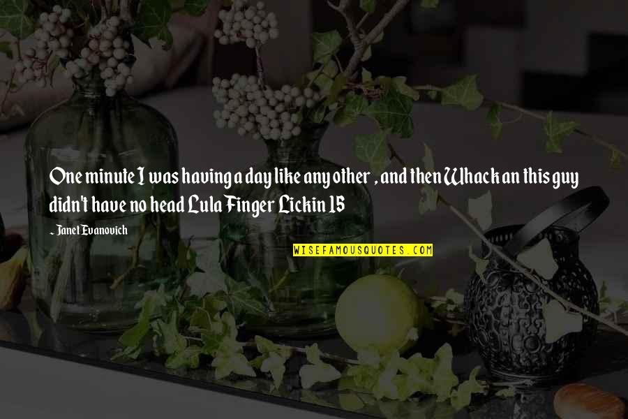 Ockier Quotes By Janet Evanovich: One minute I was having a day like Ockier Quotes By Janet Evanovich: One minute I was having a day like
