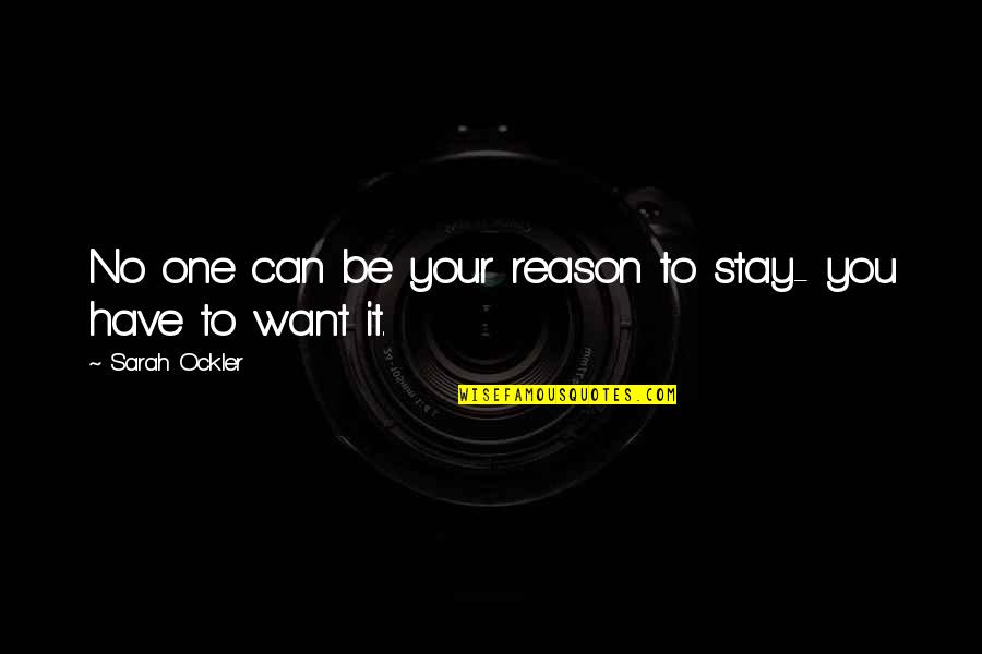 Ockler Quotes By Sarah Ockler: No one can be your reason to stay-