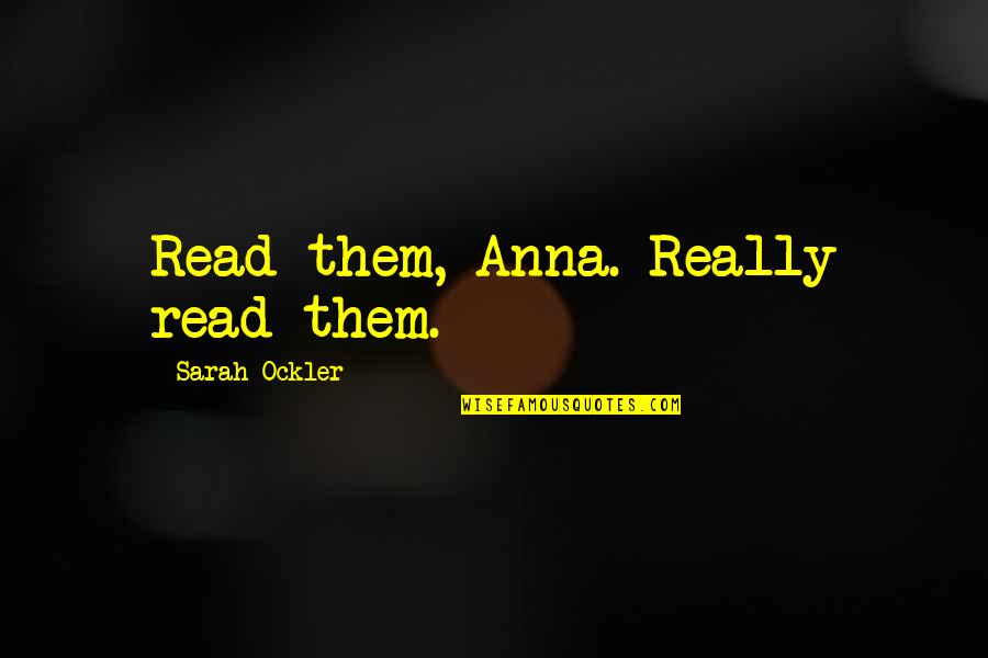 Ockler Quotes By Sarah Ockler: Read them, Anna. Really read them.