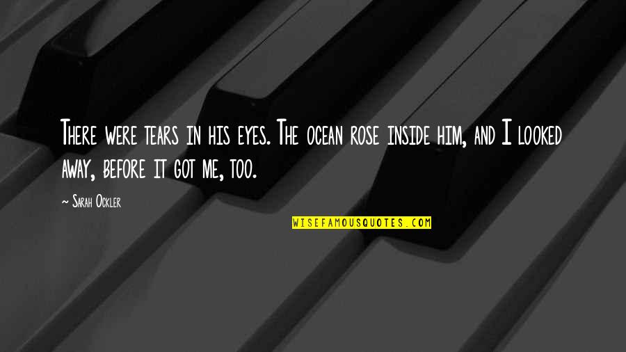 Ockler Quotes By Sarah Ockler: There were tears in his eyes. The ocean