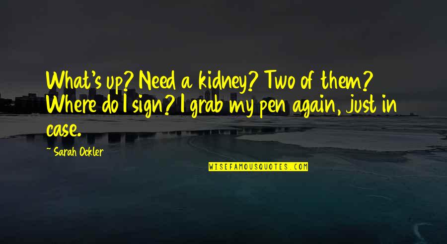 Ockler Quotes By Sarah Ockler: What's up? Need a kidney? Two of them?