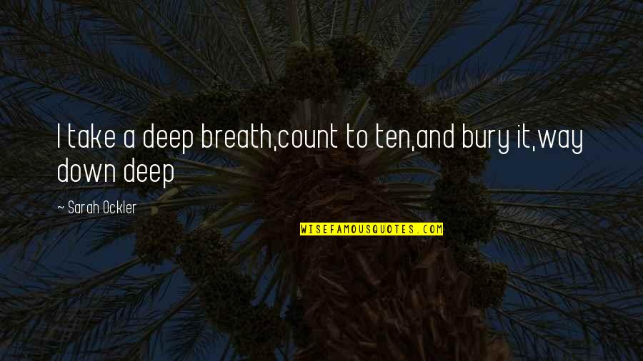 Ockler Quotes By Sarah Ockler: I take a deep breath,count to ten,and bury