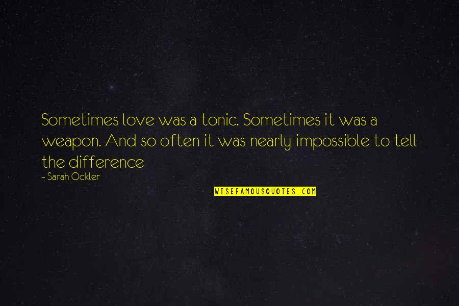 Ockler Quotes By Sarah Ockler: Sometimes love was a tonic. Sometimes it was