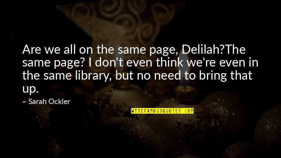 Ockler Quotes By Sarah Ockler: Are we all on the same page, Delilah?The